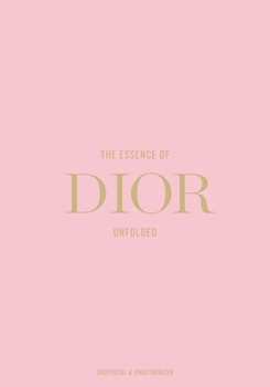 Hardcover The Essence of Dior: Unfolded Book