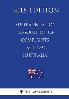 Paperback Superannuation (Resolution of Complaints) Act 1993 (Australia) (2018 Edition) Book