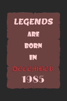 LEGENDS ARE BORN IN DECEMBER 1985: Birthday Gift Notebook, Journal For Best Friends And Family, Lined (6×9) 100 Pages.