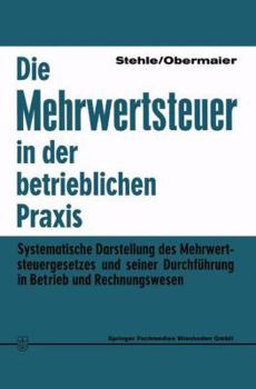 Die Mehrwertsteuer in der betrieblichen Praxis: Systematische Darstellung des Mehrwertsteuergesetzes und seiner Durchführung in Betrieb und Rechnungswesen