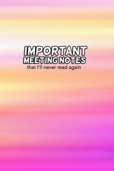 Important Meeting Notes, That I'll Never Read Again: Topics, Takeaways, Action Items & Follow-Ups - Undated Meeting Notes Agenda Organizer