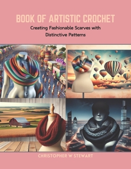 Paperback Book of Artistic Crochet: Creating Fashionable Scarves with Distinctive Patterns Book