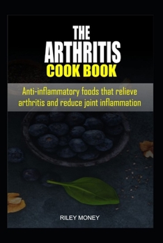 Paperback The Arthritis Cookbook: Anti-inflammatory foods that relieve arthritis and reduce joint inflammation Book