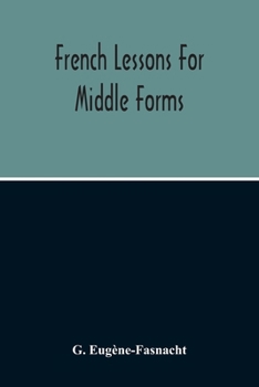 Paperback French Lessons For Middle Forms; Containing An Elementary Accidence And Syntax, With Copious Exercises, Conversations And Readings Book