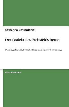 Paperback Der Dialekt des Eichsfelds heute: Dialektgebrauch, Sprachpflege und Sprachbewertung [German] Book