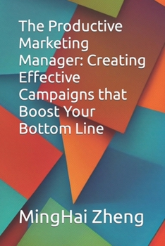 Paperback The Productive Marketing Manager: Creating Effective Campaigns that Boost Your Bottom Line Book