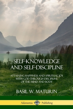 Paperback Self-Knowledge and Self-Discipline: Attaining Happiness and Spiritual Joy with God Through Discipline of the Mind and Body Book