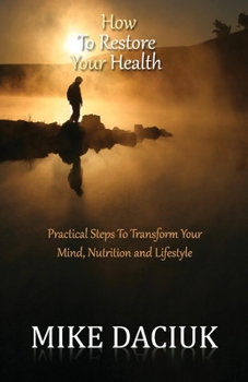 Paperback How to Restore Your Health: Practical Steps to Transform Your Mind, Nutrition and Lifestyle Book