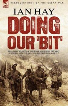 Paperback Doing Our 'Bit': Two Classic Accounts of the Men of Kitchener's 'New Army' During the Great War including The First 100,000 & All In It Book