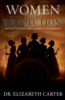 Women of the Revolution: Untold Stories from America's Founding