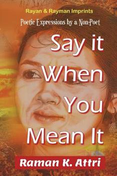 Paperback Say it When You Mean it: Poetic Expressions by a Non-Poet Book
