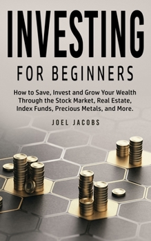 Paperback Investing For Beginners: How to Save, Invest and Grow Your Wealth Through the Stock Market, Real Estate, Index Funds, Precious Metals, and More Book