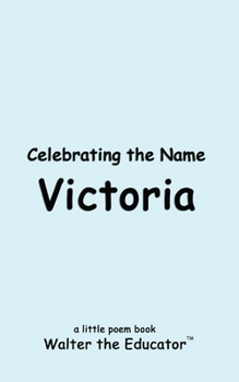Celebrating the Name Victoria (The Poetry of First Names Book)