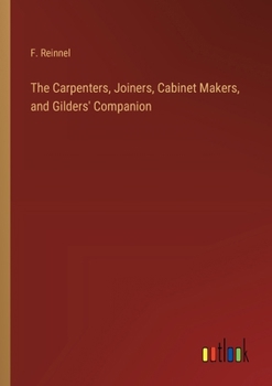 Paperback The Carpenters, Joiners, Cabinet Makers, and Gilders' Companion Book