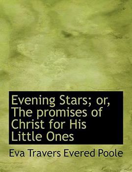 Evening Stars: Or The Promises Of Christ For His Little Ones