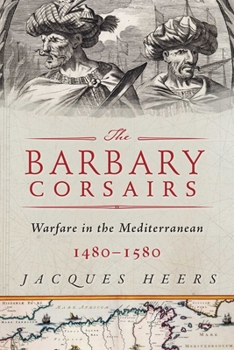 Hardcover The Barbary Corsairs: Pirates, Plunder, and Warfare in the Mediterranean, 1480-1580 Book