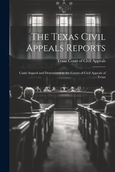 Paperback The Texas Civil Appeals Reports: Cases Argued and Determined in the Courts of Civil Appeals of Texas Book