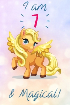I am 7 & Magical!: Golden Unicorn Journal for Girls A Happy Birthday 7 Years Old Unicorn Journal Notebook for Kids, 7 Year Old Birthday Gift for Girls!