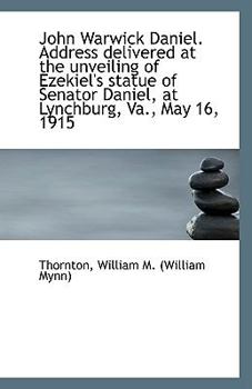Paperback John Warwick Daniel. Address Delivered at the Unveiling of Ezekiel's Statue of Senator Daniel, at Ly Book