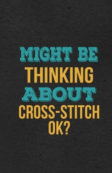 Might Be Thinking About Cross-Stitch Ok? A5 Lined Notebook: Funny Hobby Skill Recreation Graphic For Leisure Sideline Interest. Unique Blank Composition Scrapbook Great Office School Writing Note Taki