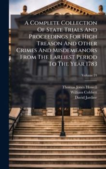 Hardcover A Complete Collection Of State Trials And Proceedings For High Treason And Other Crimes And Misdemeanors From The Earliest Period To The Year 1783 Book