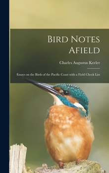 Hardcover Bird Notes Afield; Essays on the Birds of the Pacific Coast With a Field Check List Book