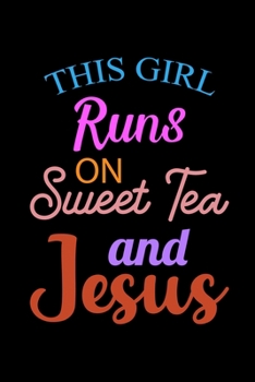 This Girl Runs On Sweet Tea And Jesus: My Prayer Journal, Diary Or Notebook For Tea Lover. 110 Story Paper Pages. 6 in x 9 in Cover.