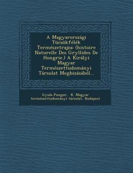 Paperback A Magyarorszagi Tucsokfelek Termeszetrajza: (Histoire Naturelle Des Gryllides de Hongrie.) a Kiralyi Magyar Termeszettudomanyi Tarsulat Megbizasabol.. [Hungarian] Book