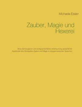Paperback Zauber, Magie und Hexerei: Eine etymologische und wortgeschichtliche Untersuchung sprachlicher Ausdrücke des Sinnbezirks Zauber und Magie in indo [German] Book