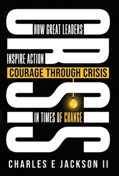 Hardcover Courage Through Crisis: How Great Leaders Inspire Action in Times of Change Book
