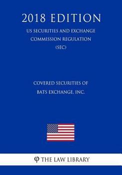 Covered Securities of BATS Exchange, Inc. (US Securities and Exchange Commission Regulation) (SEC) (2018 Edition)