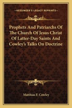 Paperback Prophets And Patriarchs Of The Church Of Jesus Christ Of Latter-Day Saints And Cowley's Talks On Doctrine Book