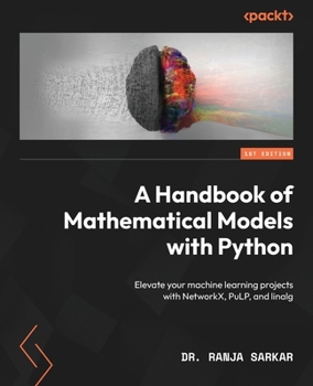 Paperback A Handbook of Mathematical Models with Python: Elevate your machine learning projects with NetworkX, PuLP, and linalg Book
