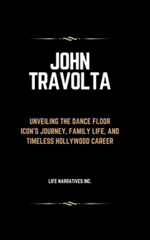 Paperback John Travolta: Unveiling the Dance Floor Icon's Journey, Family Life, and Timeless Hollywood Career [Large Print] Book