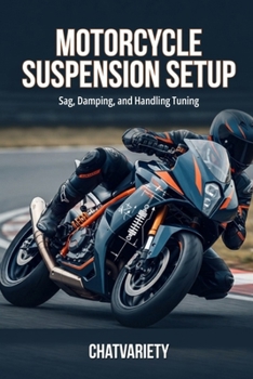 Motorcycle Suspension Setup: Sag, Damping, and Handling Tuning (Motorcycle Maintenance & Riding Series)