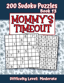 Paperback 200 Sudoku Puzzles - Book 13, MOMMY'S TIMEOUT, Difficulty Level Moderate: Stressed-out Mom - Take a Quick Break, Relax, Refresh - Perfect Quiet-Time G Book