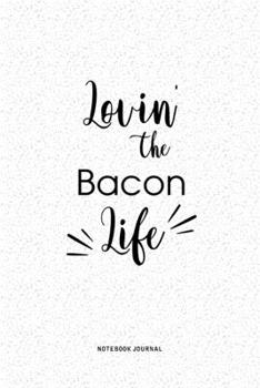 Paperback Lovin The Bacon Life: A 6x9 Inch Journal Diary Notebook With A Bold Text Font Slogan On A Matte Cover and 120 Blank Lined Pages Book
