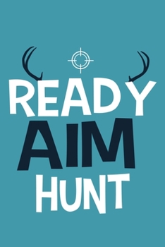 Ready Aim Hunt: Blank Lined Notebook Journal: Camping Camper Gift Adventure Hunting Presents For Him Her 6x9 | 110 Blank  Pages | Plain White Paper | Soft Cover Book