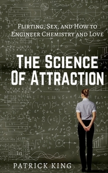 Paperback The Science of Attraction: Flirting, Sex, and How to Engineer Chemistry and Love Book