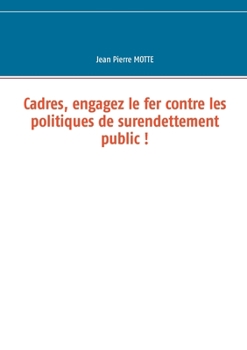 Paperback Cadres, engagez le fer contre les politiques de surendettement public ! [French] Book