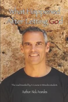 Paperback What Happened After Letting God: The Road Traveled by a Course in Miracles Student. Book
