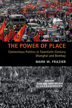 Paperback The Power of Place: Contentious Politics in Twentieth-Century Shanghai and Bombay Book