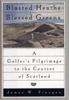 Hardcover Blasted Heaths and Blessed Green: A Golfer's Pilgrimage to the Courses of Scotland Book