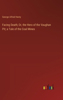 Hardcover Facing Death; Or, the Hero of the Vaughan Pit; a Tale of the Coal Mines Book