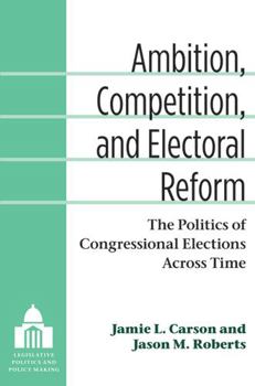 Paperback Ambition, Competition, and Electoral Reform: The Politics of Congressional Elections Across Time Book