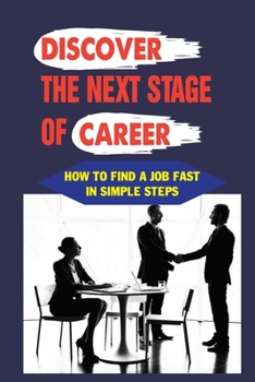 Paperback Discover The Next Stage Of Career: How To Find A Job Fast In Simple Steps: Searching For A New Job Book