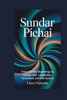 Paperback Sundar Pichai: From Humble Beginnings to Google CEO - Leadership, Innovation, and Life Lessons Book