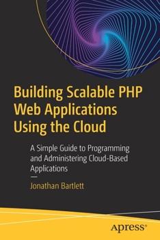 Paperback Building Scalable PHP Web Applications Using the Cloud: A Simple Guide to Programming and Administering Cloud-Based Applications Book