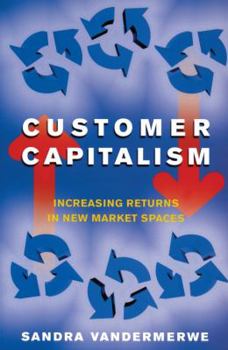 Paperback Customer Capitalism: The New Business Model of Increasing Returns in New Market Spaces Book