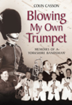 Paperback Blowing My Own Trumpet: Memoirs of a Yorkshire Bandsman Book